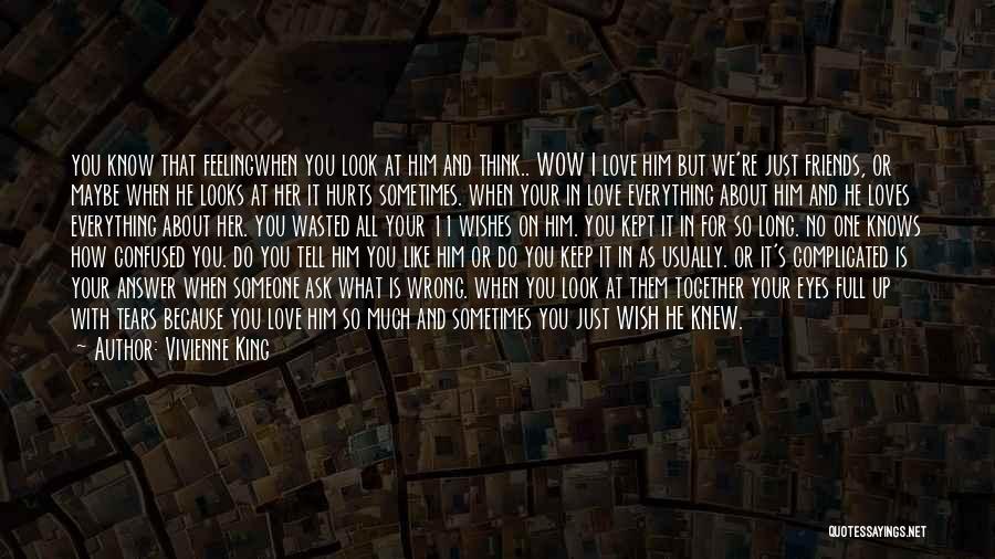 Vivienne King Quotes: You Know That Feelingwhen You Look At Him And Think.. Wow I Love Him But We're Just Friends, Or Maybe