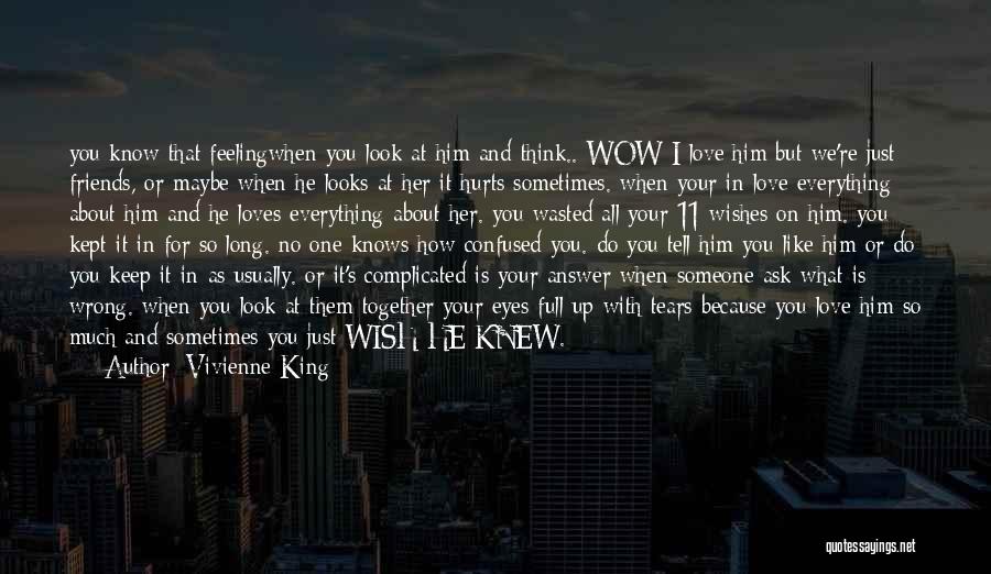 Vivienne King Quotes: You Know That Feelingwhen You Look At Him And Think.. Wow I Love Him But We're Just Friends, Or Maybe