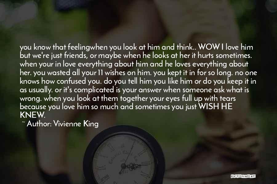 Vivienne King Quotes: You Know That Feelingwhen You Look At Him And Think.. Wow I Love Him But We're Just Friends, Or Maybe