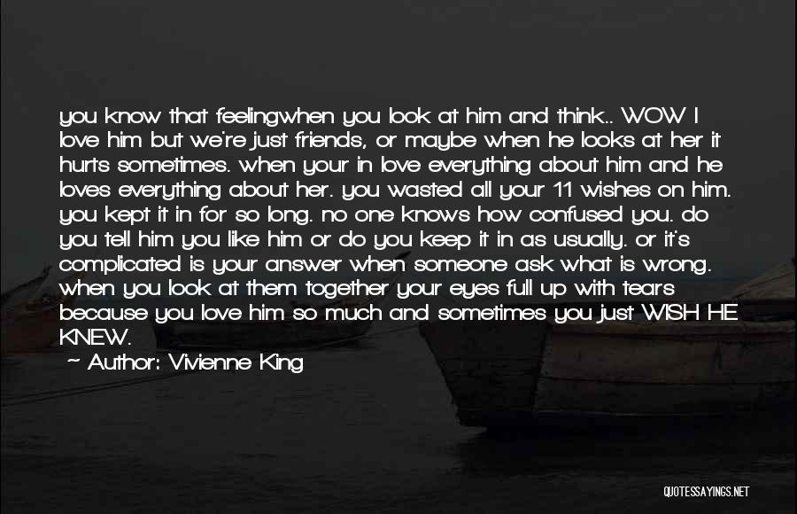 Vivienne King Quotes: You Know That Feelingwhen You Look At Him And Think.. Wow I Love Him But We're Just Friends, Or Maybe