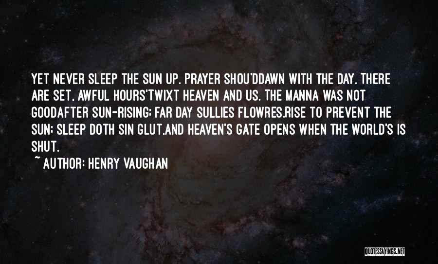 Henry Vaughan Quotes: Yet Never Sleep The Sun Up. Prayer Shou'ddawn With The Day. There Are Set, Awful Hours'twixt Heaven And Us. The