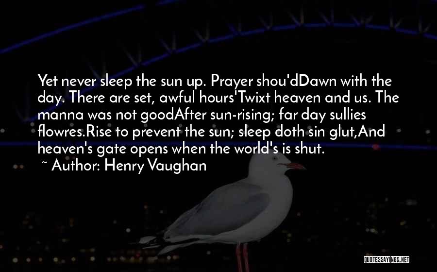 Henry Vaughan Quotes: Yet Never Sleep The Sun Up. Prayer Shou'ddawn With The Day. There Are Set, Awful Hours'twixt Heaven And Us. The