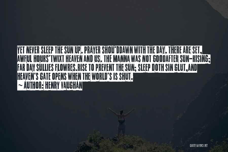 Henry Vaughan Quotes: Yet Never Sleep The Sun Up. Prayer Shou'ddawn With The Day. There Are Set, Awful Hours'twixt Heaven And Us. The