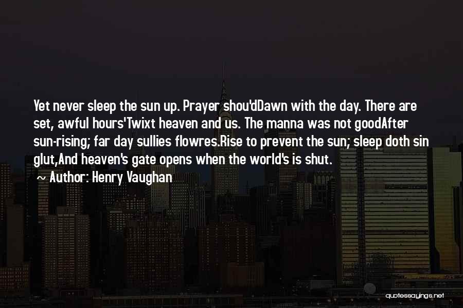 Henry Vaughan Quotes: Yet Never Sleep The Sun Up. Prayer Shou'ddawn With The Day. There Are Set, Awful Hours'twixt Heaven And Us. The