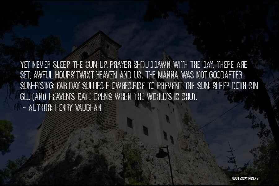 Henry Vaughan Quotes: Yet Never Sleep The Sun Up. Prayer Shou'ddawn With The Day. There Are Set, Awful Hours'twixt Heaven And Us. The