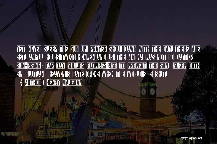 Henry Vaughan Quotes: Yet Never Sleep The Sun Up. Prayer Shou'ddawn With The Day. There Are Set, Awful Hours'twixt Heaven And Us. The