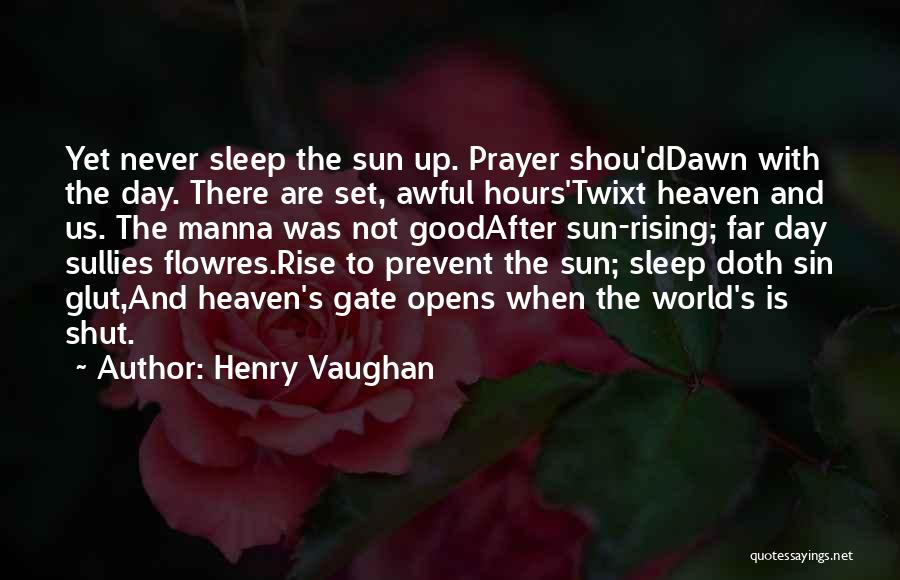 Henry Vaughan Quotes: Yet Never Sleep The Sun Up. Prayer Shou'ddawn With The Day. There Are Set, Awful Hours'twixt Heaven And Us. The