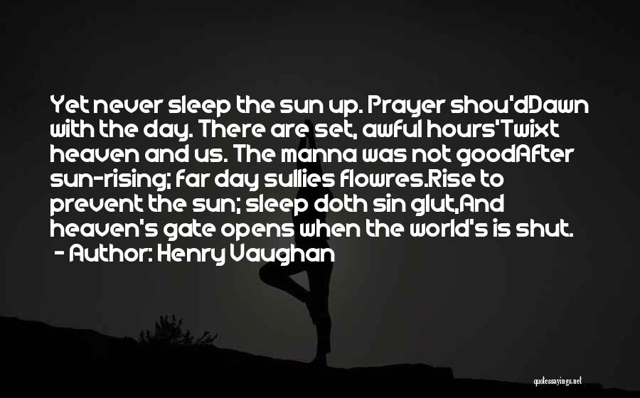 Henry Vaughan Quotes: Yet Never Sleep The Sun Up. Prayer Shou'ddawn With The Day. There Are Set, Awful Hours'twixt Heaven And Us. The