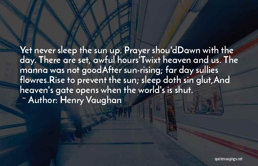 Henry Vaughan Quotes: Yet Never Sleep The Sun Up. Prayer Shou'ddawn With The Day. There Are Set, Awful Hours'twixt Heaven And Us. The