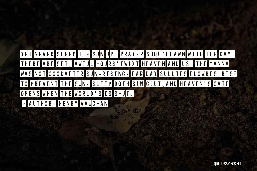 Henry Vaughan Quotes: Yet Never Sleep The Sun Up. Prayer Shou'ddawn With The Day. There Are Set, Awful Hours'twixt Heaven And Us. The