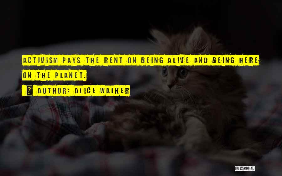 Alice Walker Quotes: Activism Pays The Rent On Being Alive And Being Here On The Planet.