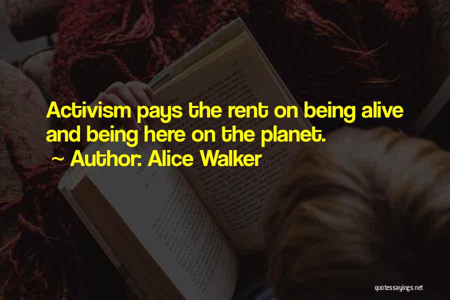 Alice Walker Quotes: Activism Pays The Rent On Being Alive And Being Here On The Planet.