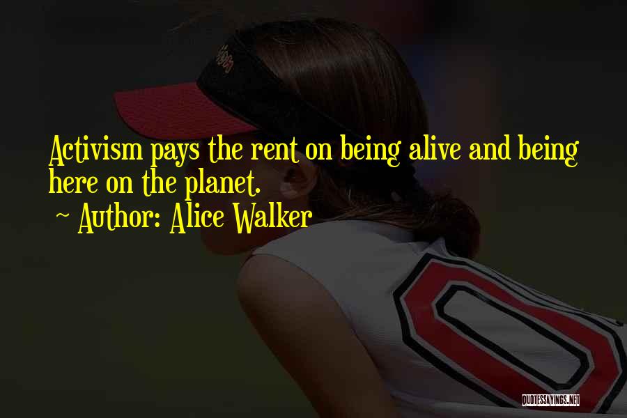 Alice Walker Quotes: Activism Pays The Rent On Being Alive And Being Here On The Planet.