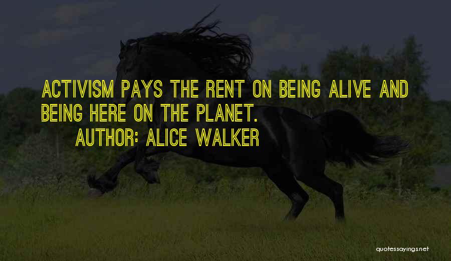 Alice Walker Quotes: Activism Pays The Rent On Being Alive And Being Here On The Planet.