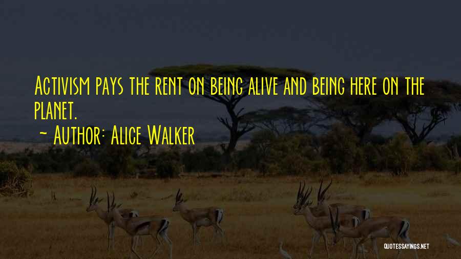 Alice Walker Quotes: Activism Pays The Rent On Being Alive And Being Here On The Planet.