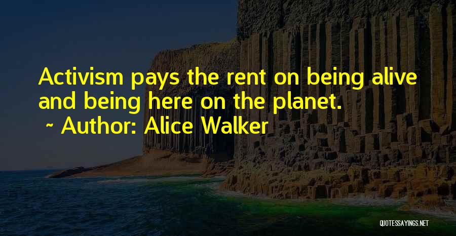 Alice Walker Quotes: Activism Pays The Rent On Being Alive And Being Here On The Planet.