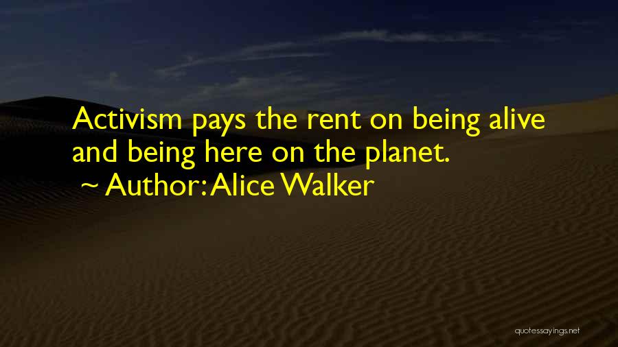 Alice Walker Quotes: Activism Pays The Rent On Being Alive And Being Here On The Planet.