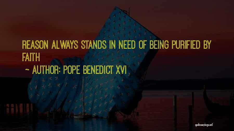 Pope Benedict XVI Quotes: Reason Always Stands In Need Of Being Purified By Faith