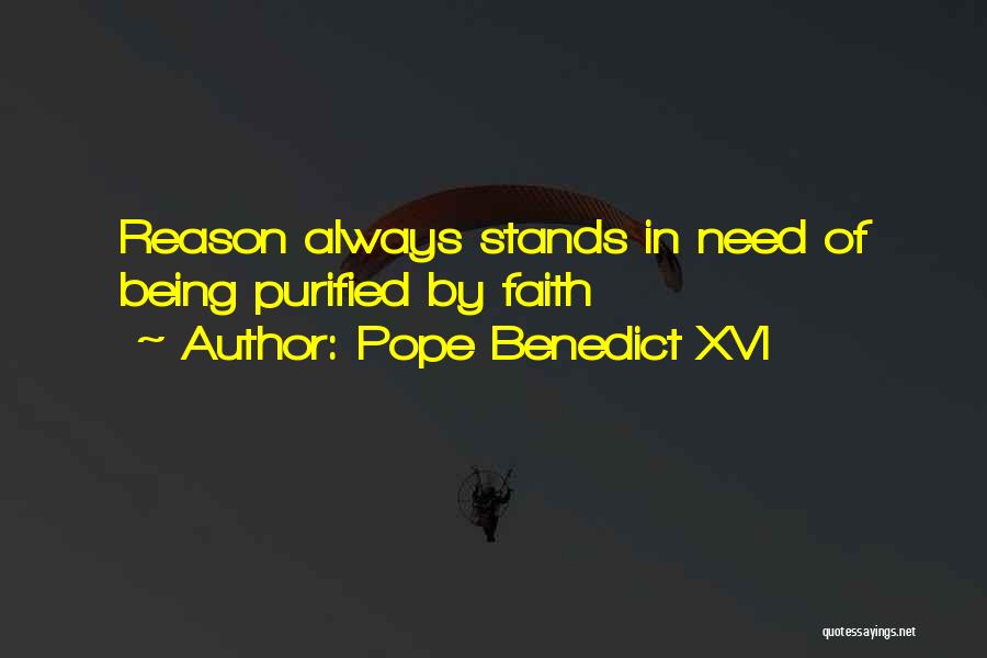 Pope Benedict XVI Quotes: Reason Always Stands In Need Of Being Purified By Faith