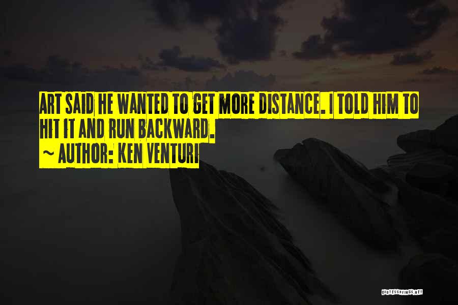 Ken Venturi Quotes: Art Said He Wanted To Get More Distance. I Told Him To Hit It And Run Backward.