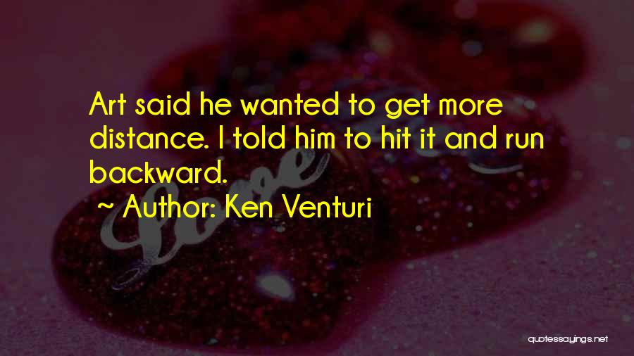 Ken Venturi Quotes: Art Said He Wanted To Get More Distance. I Told Him To Hit It And Run Backward.