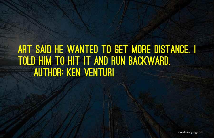 Ken Venturi Quotes: Art Said He Wanted To Get More Distance. I Told Him To Hit It And Run Backward.