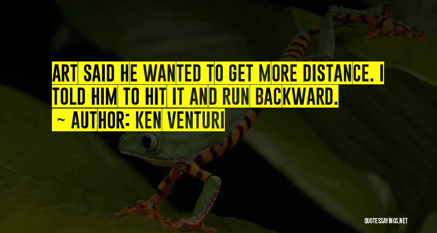 Ken Venturi Quotes: Art Said He Wanted To Get More Distance. I Told Him To Hit It And Run Backward.