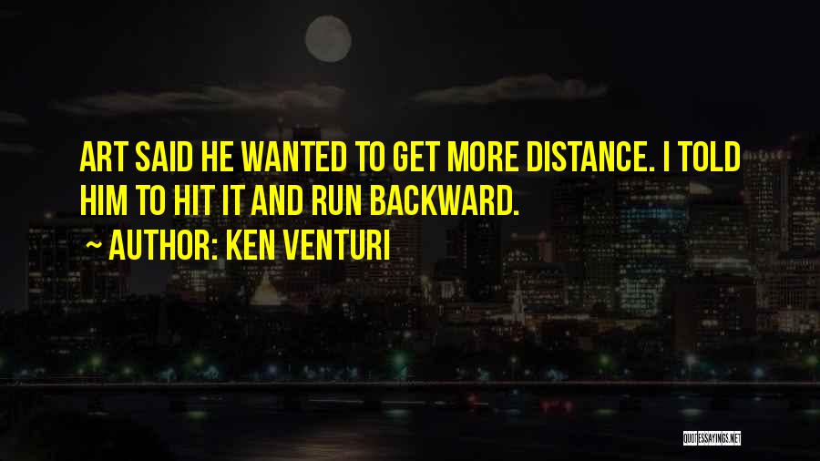 Ken Venturi Quotes: Art Said He Wanted To Get More Distance. I Told Him To Hit It And Run Backward.