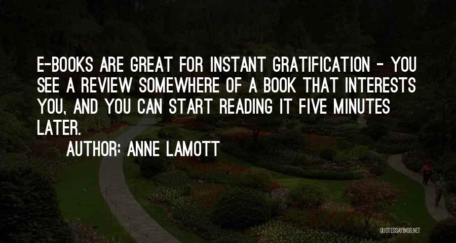 Anne Lamott Quotes: E-books Are Great For Instant Gratification - You See A Review Somewhere Of A Book That Interests You, And You