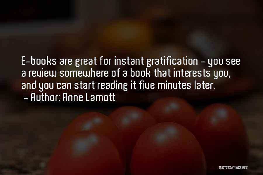 Anne Lamott Quotes: E-books Are Great For Instant Gratification - You See A Review Somewhere Of A Book That Interests You, And You