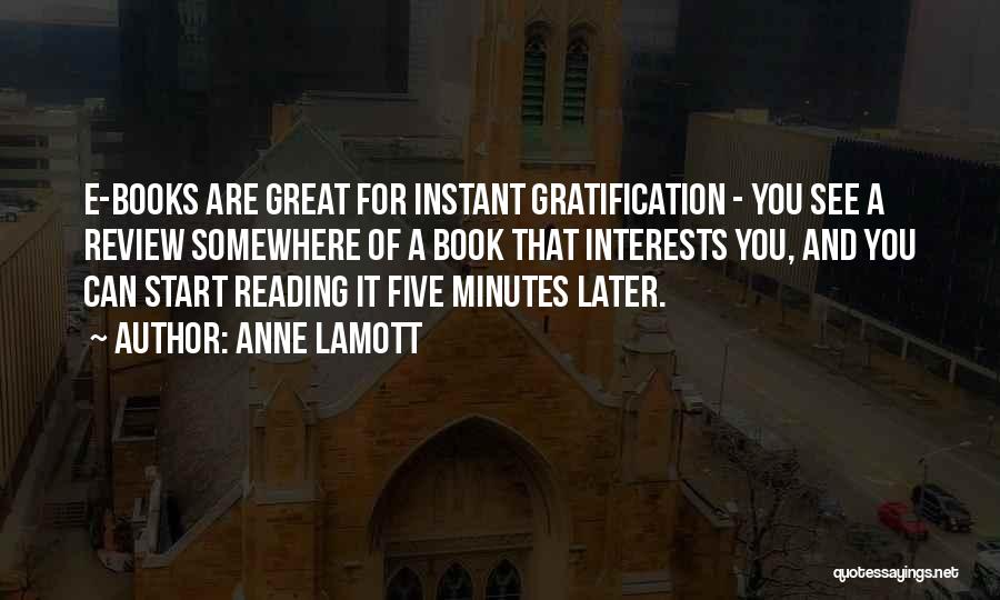 Anne Lamott Quotes: E-books Are Great For Instant Gratification - You See A Review Somewhere Of A Book That Interests You, And You
