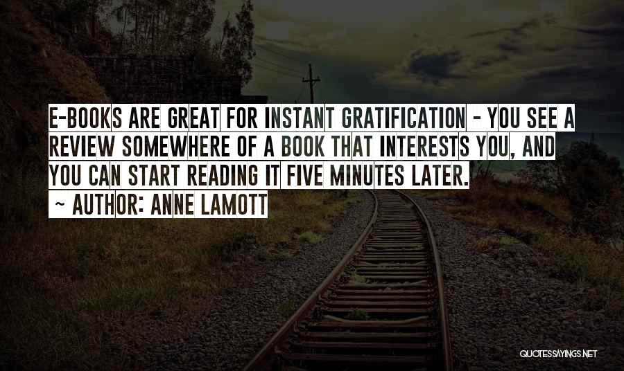 Anne Lamott Quotes: E-books Are Great For Instant Gratification - You See A Review Somewhere Of A Book That Interests You, And You