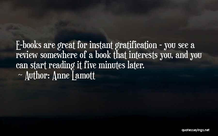 Anne Lamott Quotes: E-books Are Great For Instant Gratification - You See A Review Somewhere Of A Book That Interests You, And You