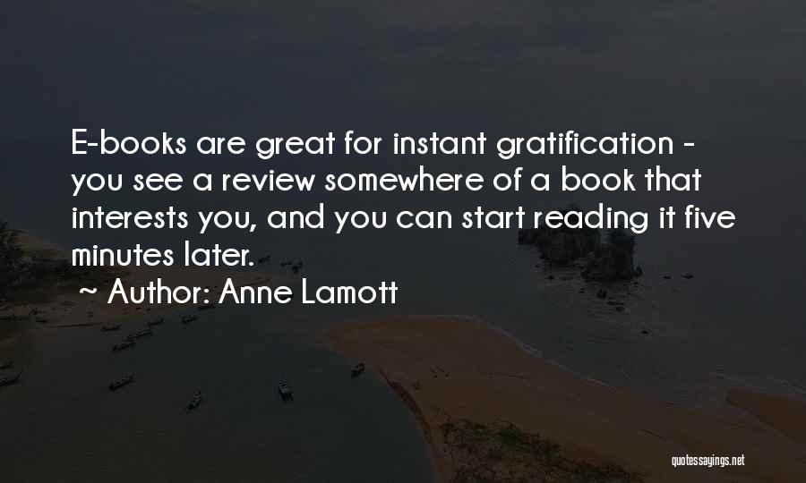 Anne Lamott Quotes: E-books Are Great For Instant Gratification - You See A Review Somewhere Of A Book That Interests You, And You