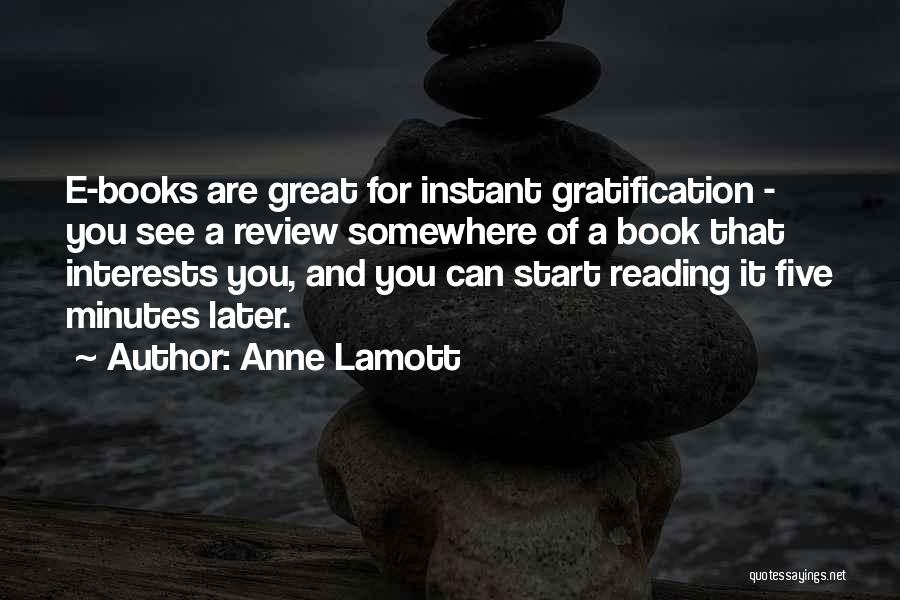 Anne Lamott Quotes: E-books Are Great For Instant Gratification - You See A Review Somewhere Of A Book That Interests You, And You