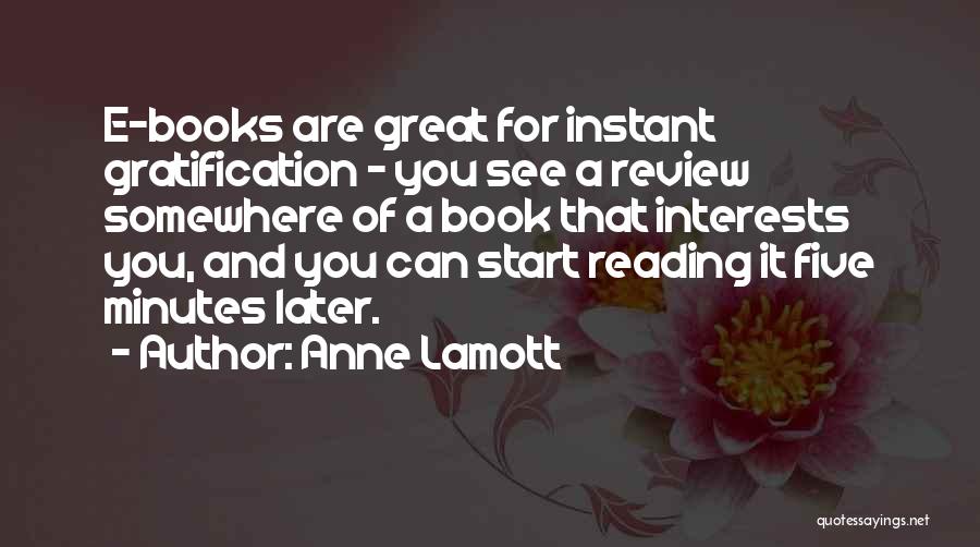 Anne Lamott Quotes: E-books Are Great For Instant Gratification - You See A Review Somewhere Of A Book That Interests You, And You