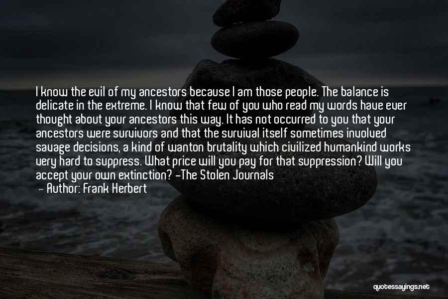 Frank Herbert Quotes: I Know The Evil Of My Ancestors Because I Am Those People. The Balance Is Delicate In The Extreme. I