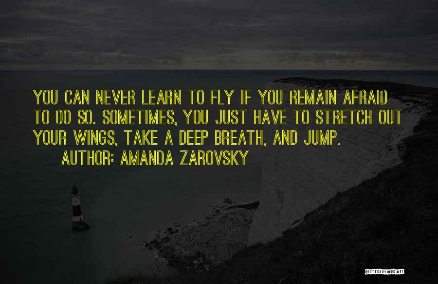 Amanda Zarovsky Quotes: You Can Never Learn To Fly If You Remain Afraid To Do So. Sometimes, You Just Have To Stretch Out