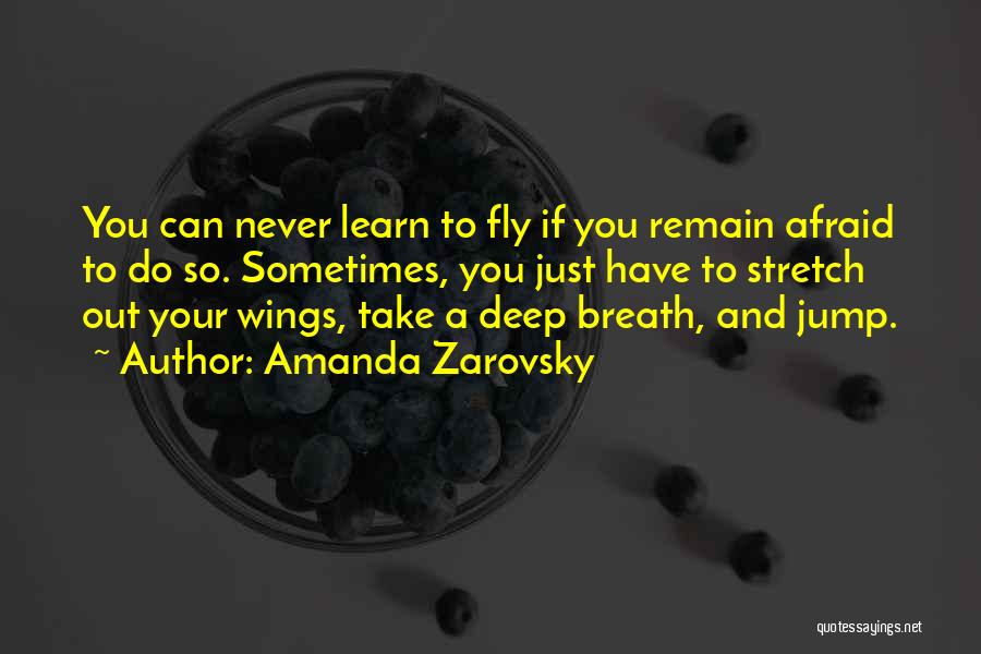 Amanda Zarovsky Quotes: You Can Never Learn To Fly If You Remain Afraid To Do So. Sometimes, You Just Have To Stretch Out