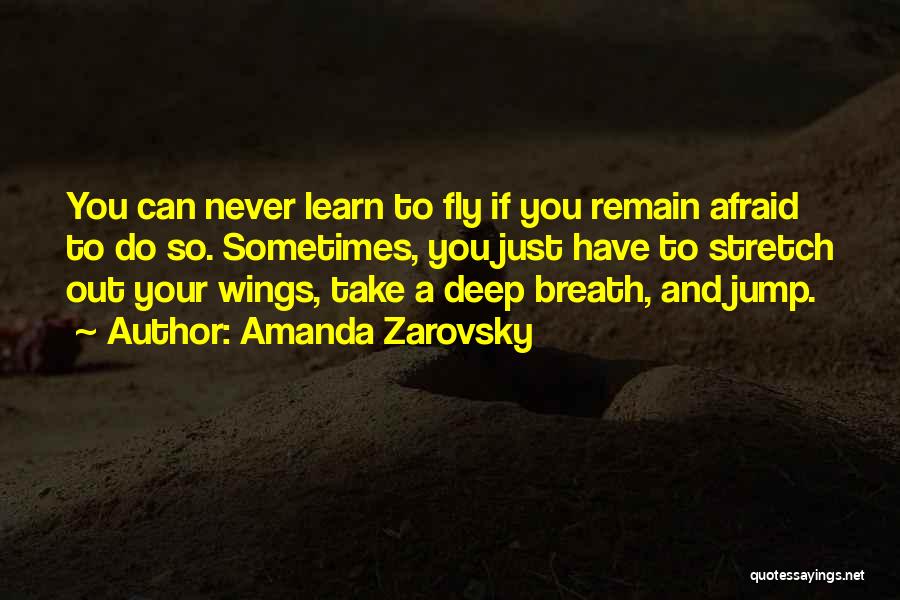 Amanda Zarovsky Quotes: You Can Never Learn To Fly If You Remain Afraid To Do So. Sometimes, You Just Have To Stretch Out