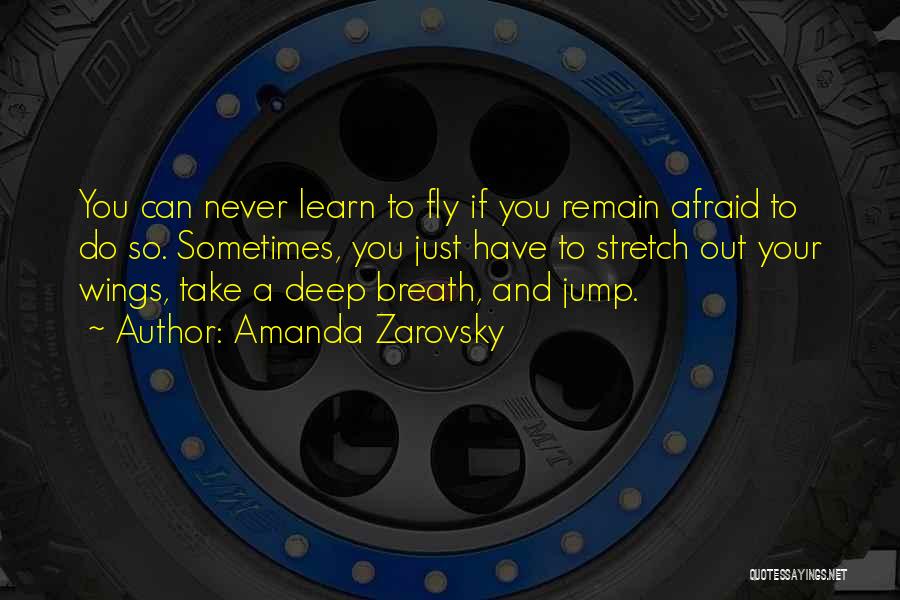 Amanda Zarovsky Quotes: You Can Never Learn To Fly If You Remain Afraid To Do So. Sometimes, You Just Have To Stretch Out