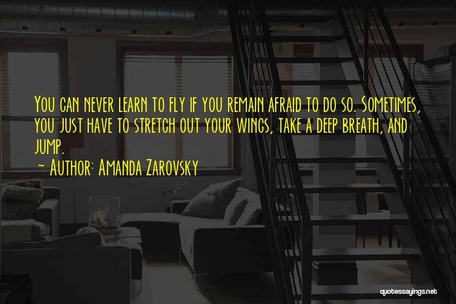 Amanda Zarovsky Quotes: You Can Never Learn To Fly If You Remain Afraid To Do So. Sometimes, You Just Have To Stretch Out