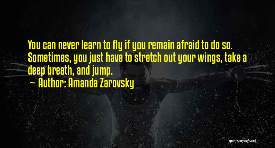 Amanda Zarovsky Quotes: You Can Never Learn To Fly If You Remain Afraid To Do So. Sometimes, You Just Have To Stretch Out