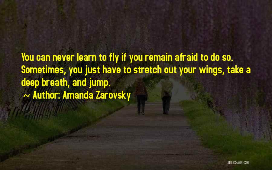 Amanda Zarovsky Quotes: You Can Never Learn To Fly If You Remain Afraid To Do So. Sometimes, You Just Have To Stretch Out