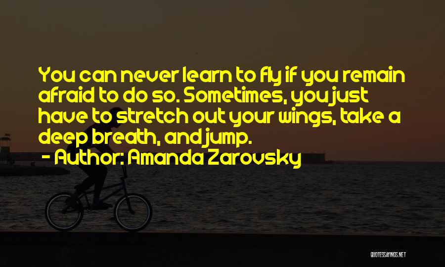 Amanda Zarovsky Quotes: You Can Never Learn To Fly If You Remain Afraid To Do So. Sometimes, You Just Have To Stretch Out