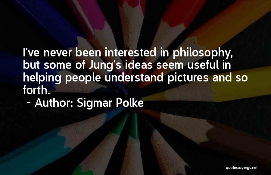 Sigmar Polke Quotes: I've Never Been Interested In Philosophy, But Some Of Jung's Ideas Seem Useful In Helping People Understand Pictures And So