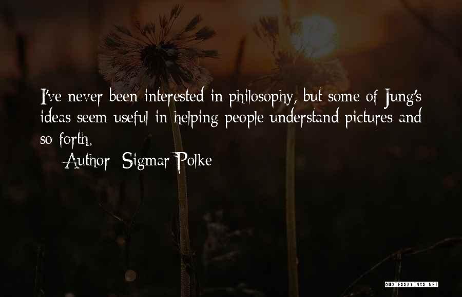 Sigmar Polke Quotes: I've Never Been Interested In Philosophy, But Some Of Jung's Ideas Seem Useful In Helping People Understand Pictures And So