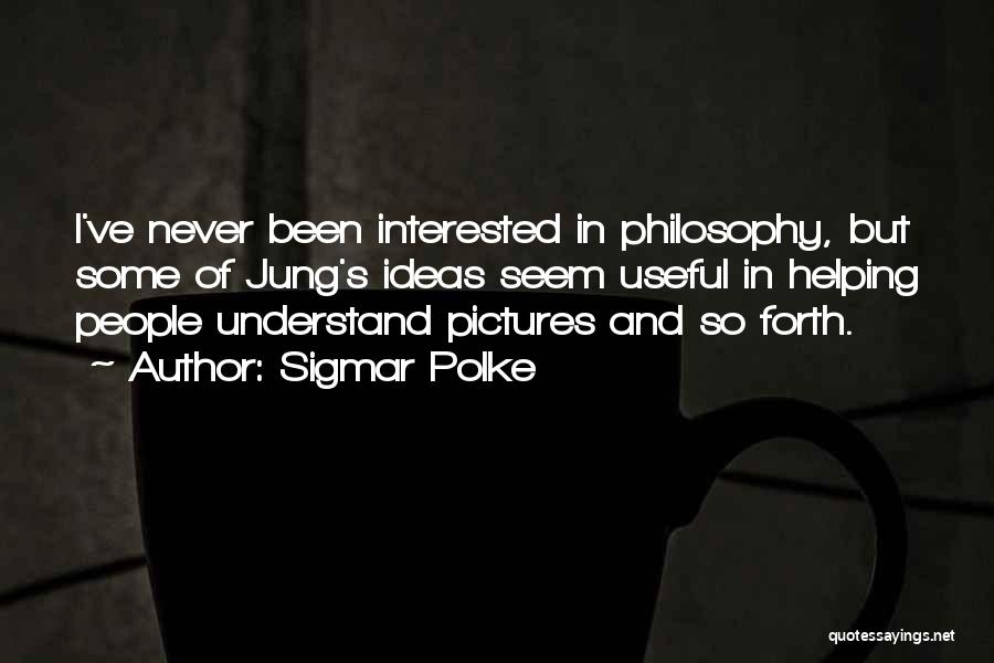 Sigmar Polke Quotes: I've Never Been Interested In Philosophy, But Some Of Jung's Ideas Seem Useful In Helping People Understand Pictures And So