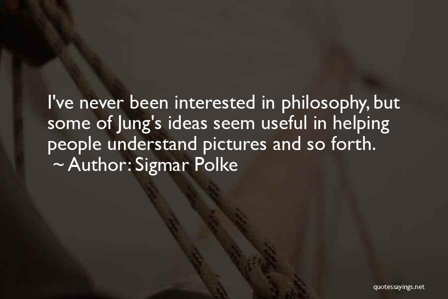 Sigmar Polke Quotes: I've Never Been Interested In Philosophy, But Some Of Jung's Ideas Seem Useful In Helping People Understand Pictures And So