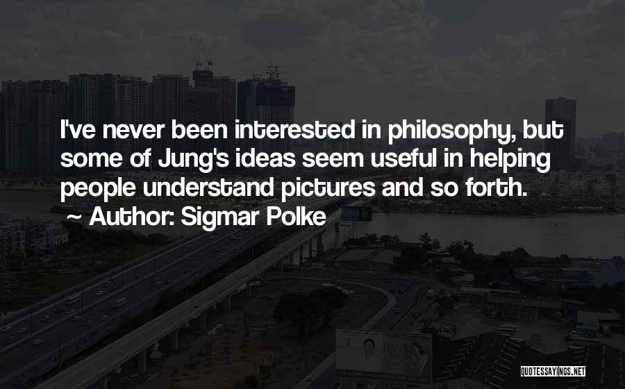 Sigmar Polke Quotes: I've Never Been Interested In Philosophy, But Some Of Jung's Ideas Seem Useful In Helping People Understand Pictures And So